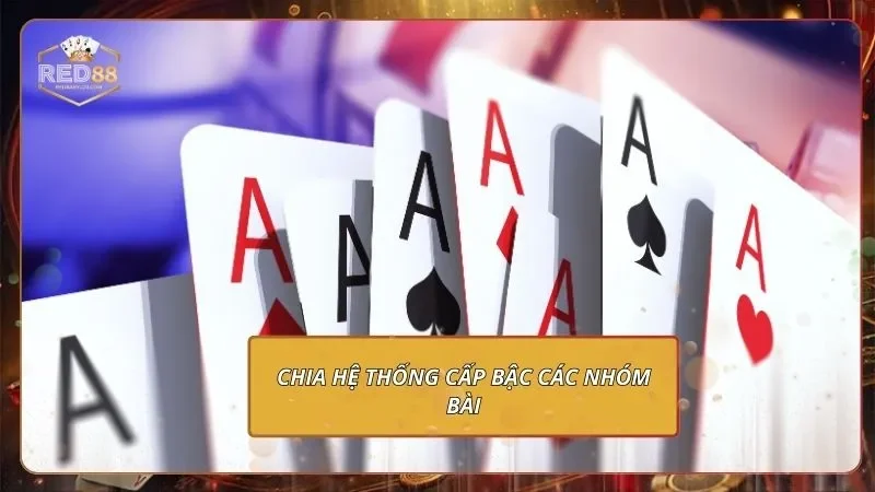Tiến Lên Đếm Lá - Chỉ Bạn Mới Cách Chơi Từ A Đến Z Chia hệ thống cấp bậc các nhóm bài