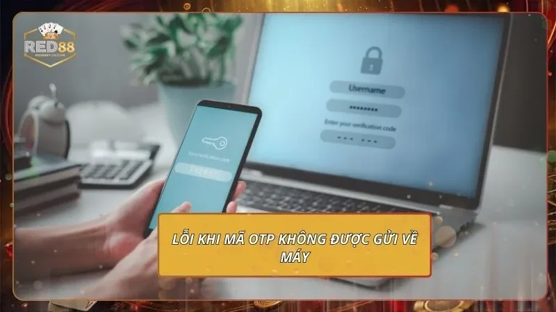 Đăng Nhập RED88 Nhanh Gọn Để Chinh Phạt Mọi Sảnh Cược Lỗi khi mã OTP không được gửi về máy