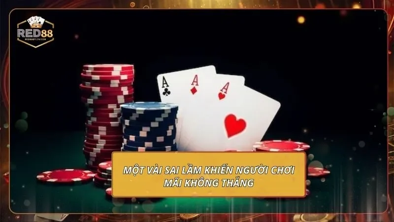 Bài Cào 3 Lá - Săn Thưởng Tốc Độ Cao, Không Giới Hạn Một vài sai lầm khiến người chơi mãi không thắng