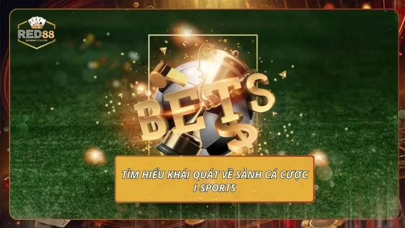 I-Sports - Bắt Kèo Cược Ảo Quốc Tế, Payout Cực Khủng Tìm hiểu khái quát về sảnh cá cược I-Sports