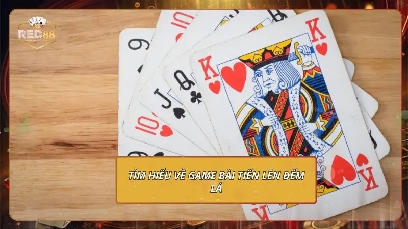 Tiến Lên Đếm Lá - Chỉ Bạn Mới Cách Chơi Từ A Đến Z Tìm hiểu về game bài Tiến lên đếm lá